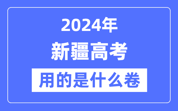 2024年新疆高考用的是什么卷,新疆高考是全國幾卷？
