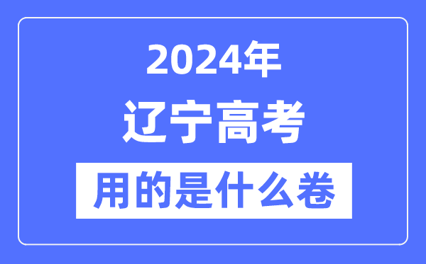 2024年遼寧高考用的是什么卷,遼寧高考是全國(guó)幾卷？