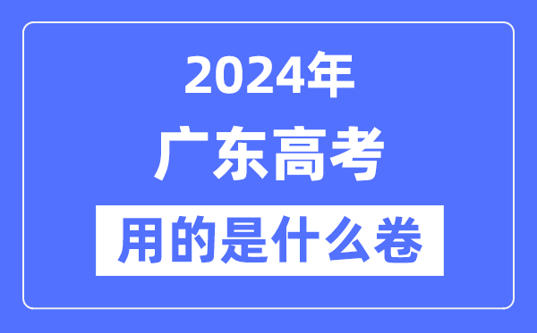 2024年廣東高考用的是什么卷,廣東高考是全國幾卷？