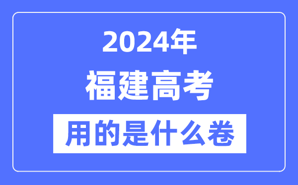 2024年福建高考用的是什么卷,福建高考是全國幾卷？