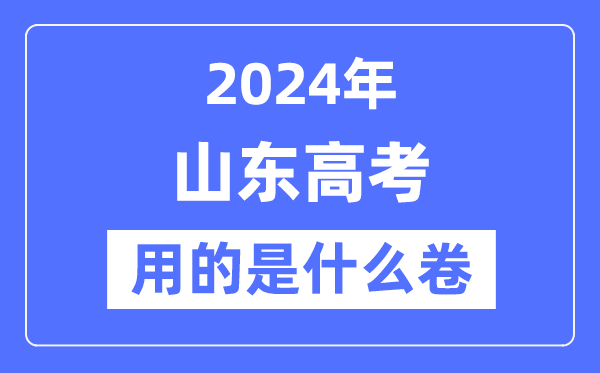 2024年山東高考用的是什么卷,山東高考是全國幾卷？