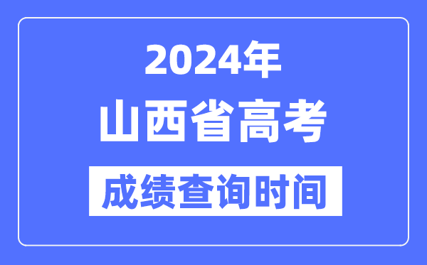 2024年山西高考成績查詢時間具體時間（附查分方式）