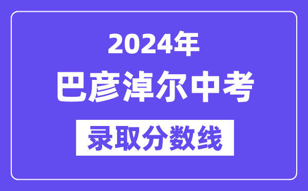 2024年巴彥淖爾中考錄取分數線一覽表（含歷年分數線）