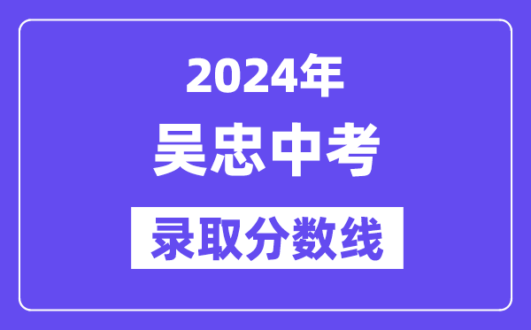 2024年吳忠中考錄取分數線一覽表（含歷年分數線）