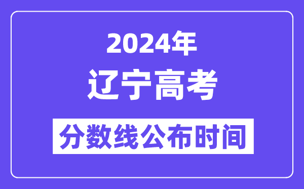 2024年遼寧高考分數線公布時間,具體幾號幾點公布？