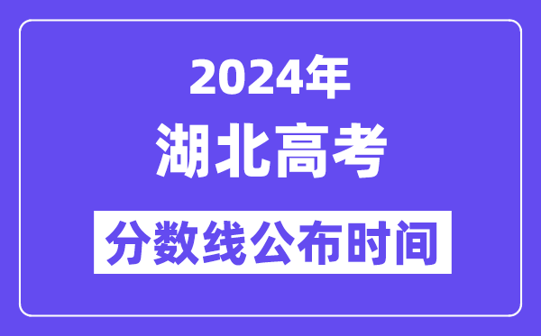 2024年湖北高考分數線公布時間,具體幾號幾點公布？