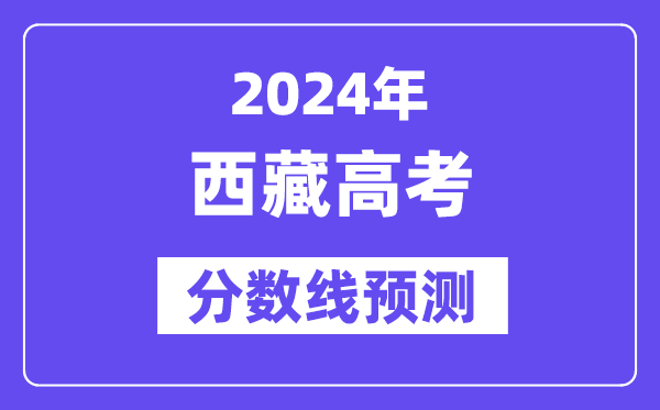 2024西藏高考分?jǐn)?shù)線預(yù)測(cè),各批次分?jǐn)?shù)線預(yù)計(jì)是多少？