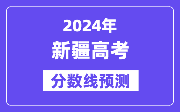 2024新疆高考分數線預測,各批次分數線預計是多少？