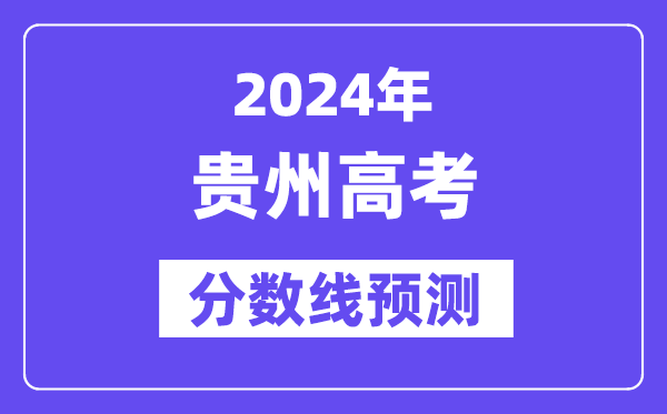 2024貴州高考分數(shù)線預(yù)測,各批次分數(shù)線預(yù)計是多少？