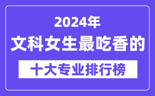 2024年文科女生最吃香的十大專業(yè)排行榜