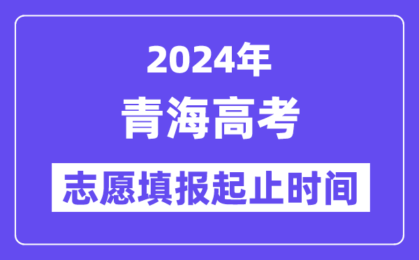 2024年青海高考志愿填報(bào)時(shí)間和截止時(shí)間
