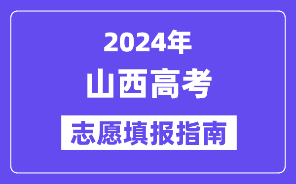 2024山西高考志愿填報怎么填報,最全高考志愿填報指南