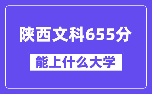 陜西文科655分左右能上什么大學(xué)？