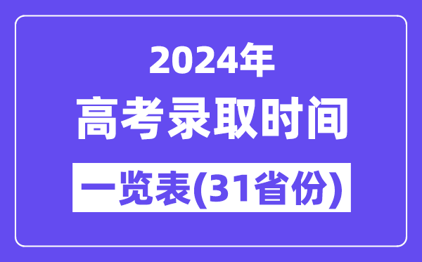 2024年全國各地高考錄取時間一覽表(31省市匯總)