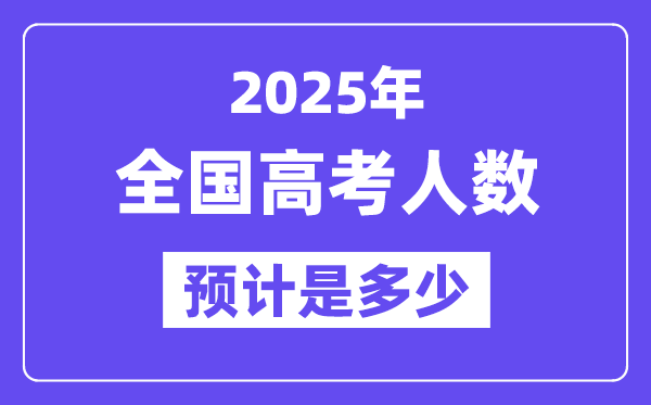 2025年全國高考人數(shù)統(tǒng)計(jì),與2024年高考人數(shù)相比多嗎?