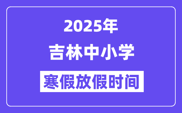 2025年吉林中小學(xué)寒假放假時(shí)間表,具體時(shí)間安排是幾月幾號