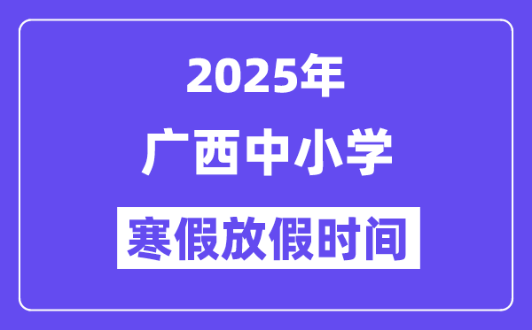 2025年廣西中小學寒假放假時間表,具體時間安排是幾月幾號