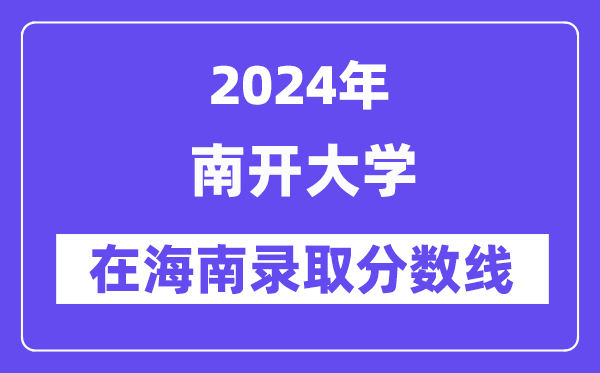 南開(kāi)大學(xué)2024年在海南錄取分?jǐn)?shù)線一覽表（2025年參考）