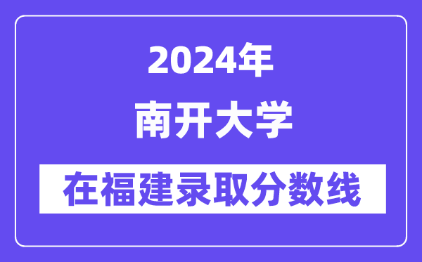 南開大學2024年在福建錄取分數線一覽表（2025年參考）