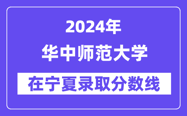 華中師范大學2024年在寧夏錄取分數線一覽表（2025年參考）