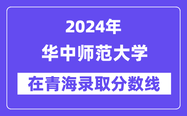 華中師范大學2024年在青海錄取分數(shù)線一覽表（2025年參考）