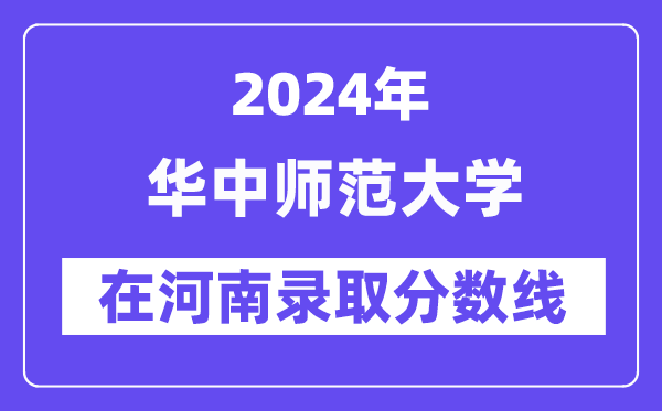 華中師范大學2024年在河南錄取分數線一覽表（2025年參考）
