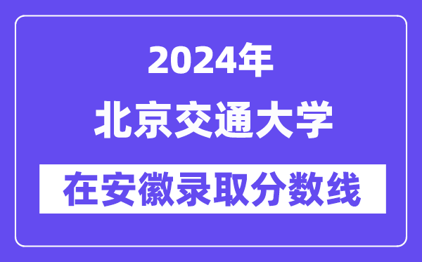 北京交通大學2024年在安徽錄取分數線一覽表(2025年參考)
