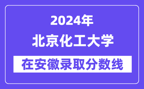 北京化工大學(xué)2024年在安徽錄取分?jǐn)?shù)線一覽表(2025年參考)