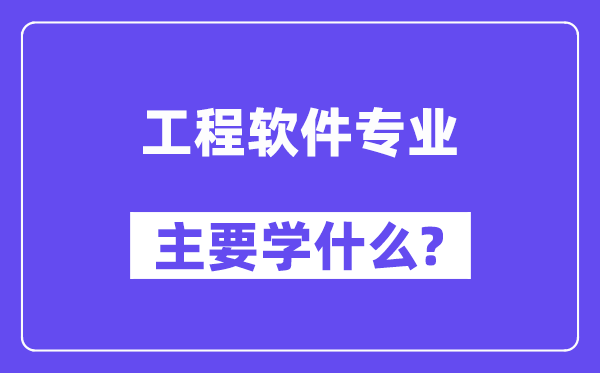 工程軟件專業主要學什么？附工程軟件專業課程目錄