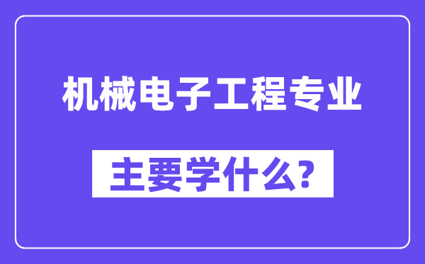 機械電子工程專業主要學什么?附機械電子工程專業課程目錄