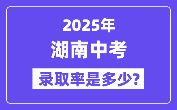 湖南中考難嗎,2025年湖南中考錄取率是多少？