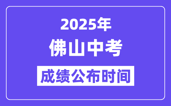 2025佛山中考成績公布時間,具體幾月幾號可以查分?