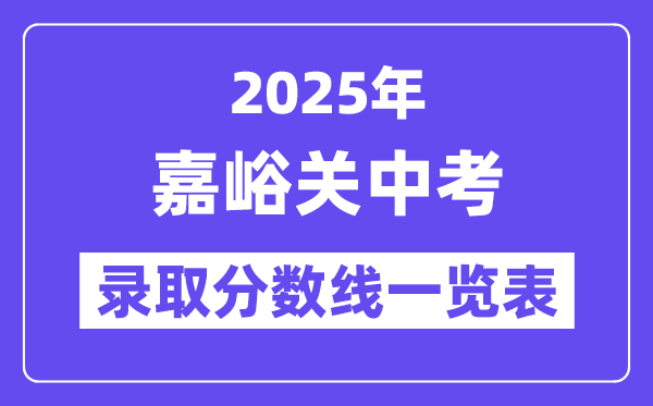 2025年嘉峪關(guān)中考各高中錄取分?jǐn)?shù)線一覽表