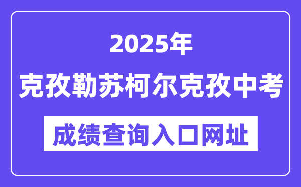 2025克孜勒蘇中考成績查詢入口網址(www.xjzk.gov.cn)