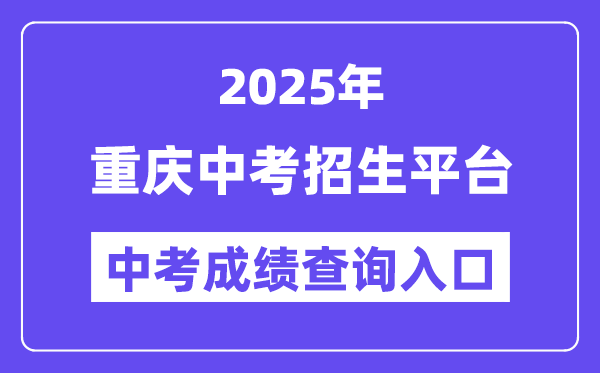 2025重慶中考招生平臺中考成績查詢入口（http://zzxx.cqedu.cn）