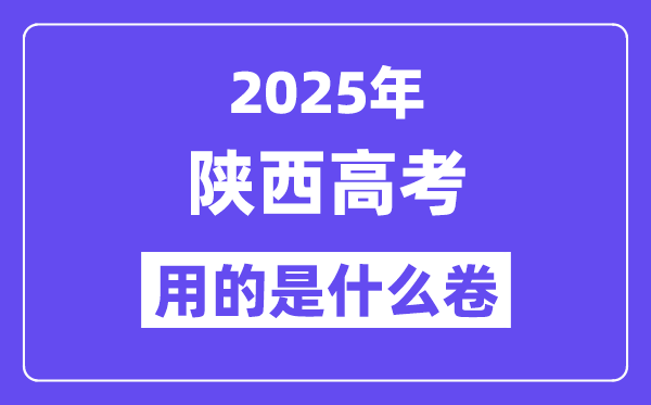 2025年陜西高考用的是什么卷,陜西高考試卷是全國幾卷？