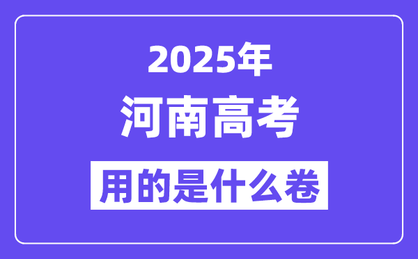 2025年河南高考用的是什么卷,河南高考試卷是全國幾卷？