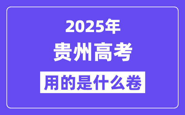 2025年貴州高考用的是什么卷,貴州高考試卷是全國幾卷？