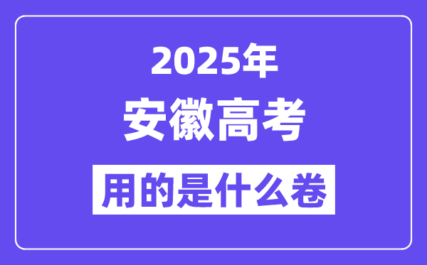 2025年安徽高考用的是什么卷,安徽高考試卷是全國幾卷？