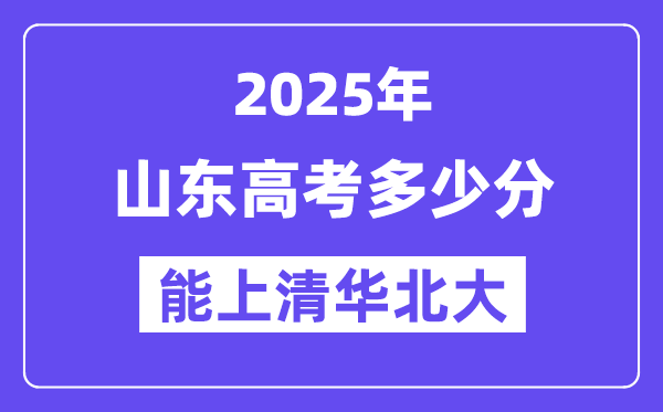 2025山東高考多少分能上清華北大？(含2024年最低分)