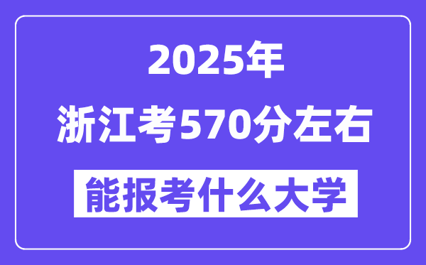 2025年浙江考570分左右能報考上什么大學(xué)?附位次排名對照表