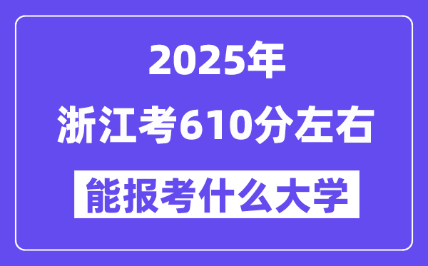 2025年浙江考610分左右能報考上什么大學?附位次排名對照表