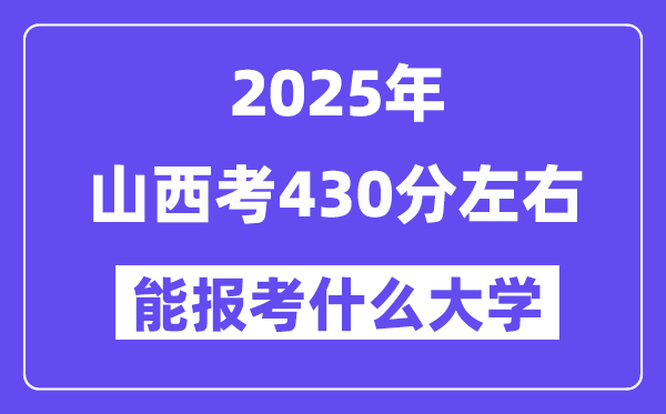 2025年山西考430分左右能報考上什么大學?附位次排名對照表