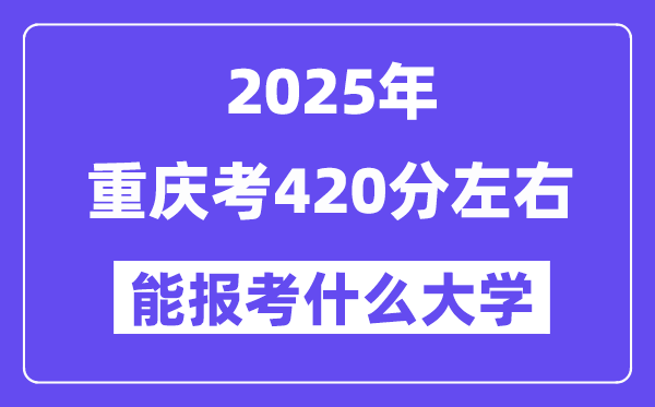 2025年重慶考420分左右能報考上什么大學?附位次排名對照表