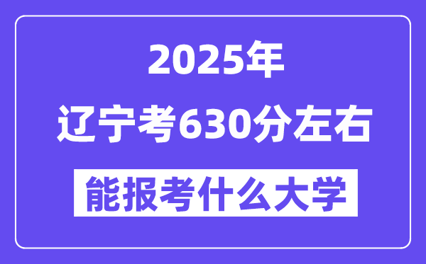 2025年遼寧考630分左右能報考上什么大學?附位次排名對照表