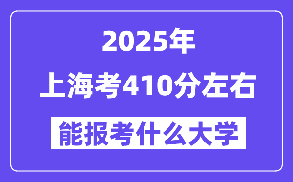 2025年上海考410分左右能報考上什么大學?附位次排名對照表