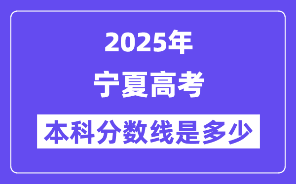 2025寧夏高考本科分數線是多少,寧夏多少分可以上本科大學？