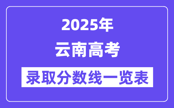 2025云南高考各批次錄取分數(shù)線一覽表（含一本,二本,專科）