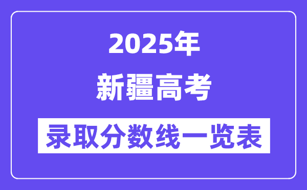2025新疆高考各批次錄取分?jǐn)?shù)線(xiàn)一覽表（含一本,二本,專(zhuān)科）