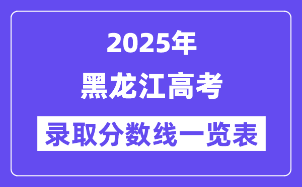 2025黑龍江高考各批次錄取分?jǐn)?shù)線一覽表（含一本,二本,專科）